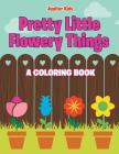 Pretty Little Flowery Things (A Coloring Book) Cover Image