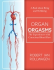 Organ Orgasms: My Experiences with Conscious Blood Flow By Robert Ian Rollwagen Cover Image