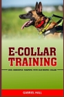 E-Collar Training: Dog Obedience Training With Electronic Collar By Gabriel Hall Cover Image