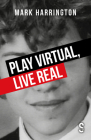 Play Virtual, Live Real By Mark Harrington Cover Image