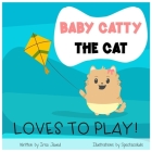 Baby Catty The Cat loves to play: first words picture book For children ages 0-6, first words for toddlers, toy vocabulary, reading readiness skills, By Spectacokids Inc (Illustrator), Irsa Jawed Cover Image