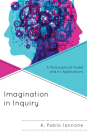 Imagination in Inquiry: A Philosophical Model and Its Applications By A. Pablo Iannone Cover Image