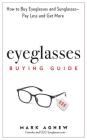 Eyeglasses Buying Guide: How to Buy Eyeglasses and Sunglasses -- Pay Less and Get More By Mark Agnew Cover Image
