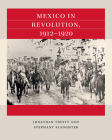 Mexico in Revolution, 1912-1920 By Jonathan Truitt, Stephany Slaughter Cover Image