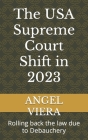 The USA Supreme Court Shift in 2023: Rolling back the law due to Debauchery By Angel Viera Cover Image