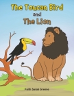 The Toucan Bird and the Lion By Faith Sarah Greene Cover Image