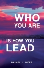 Who You Are is How You Lead By Rachel L. Rider Cover Image