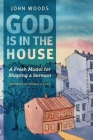 God Is in the House: A Fresh Model for Shaping a Sermon By John Woods Cover Image