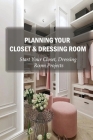 Planning Your Closet & Dressing Room: Start Your Closet, Dressing Room Projects: Diy Closet Design Cover Image