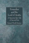 Enmerkar and the Lord of Aratta: A Sumerian Epic Tale of Iraq and Iran By Samuel Noah Kramer Cover Image