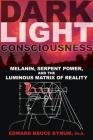 Dark Light Consciousness: Melanin, Serpent Power, and the Luminous Matrix of Reality By Edward Bruce Bynum, Ph.D., ABPP Cover Image