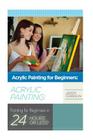 Acrylic Painting for Beginners: The Ultimate Crash Course Guide to Mastering Acrylic Painting in 24 hours or Less! By Jason Ferrison Cover Image