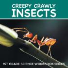 Creepy Crawly Insects: 1st Grade Science Workbook Series By Baby Professor Cover Image