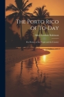 The Porto Rico of To-Day: Pen Pictures of the People and the Country Cover Image