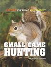 Small Game Hunting (Hunting: Pursuing Wild Game!) By Judy Monroe Peterson Cover Image