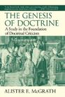 The Genesis of Doctrine: A Study in the Foundation of Doctrinal Criticism By Alister E. McGrath Cover Image