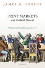 Print Markets and Political Dissent in Central Europe: Publishers in Central Europe, 1800-1870 (Oxford Studies in Modern European History) By James M. Brophy Cover Image