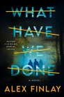 What Have We Done: A Novel By Alex Finlay Cover Image