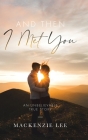 And Then I Met You: An Unbelievable True Story By MacKenzie Lee Cover Image