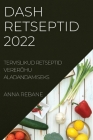 Dash Retseptid 2022: Tervislikud Retseptid Vererõhu Aladandamiseks By Anna Rebane Cover Image
