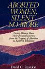 Aborted Women, Silent No More: Twenty Women Share Their Personal Journeys From the Tragedy of Abortion to Restored Wholeness By David C. C. Reardon, Nancyjo Mann (Foreword by) Cover Image