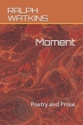 Moment: Poetry and Prose By Ralph Watkins Cover Image