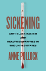 Sickening: Anti-Black Racism and Health Disparities in the United States By Anne Pollock Cover Image
