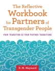 The Reflective Workbook for Partners of Transgender People: Your Transition as Your Partner Transitions By D. M. Maynard Cover Image