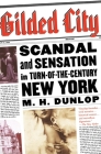 Gilded City: Scandal and Sensation in Turn-of-the-Century New York By M. H. Dunlop Cover Image