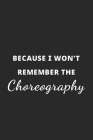Because I Won't Remember The Choreography: Dance notation Notebook / Journal, Dance Gift, 120 Pages, Soft Cover, Matte Finish, (6 x 9) Cover Image