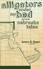 Alligators Under My Bed and Other Nebraska Tales By James D. Hager Cover Image