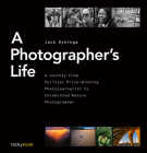 A Photographer's Life: A Journey from Pulitzer Prize-Winning Photojournalist to Celebrated Nature Photographer By Jack Dykinga Cover Image