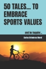 50 Tales... to Embrace Sports Values: and be happier... Cover Image