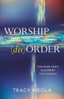 Worship Disorder: Discover God's Blueprint For Worship Through The Tabernacle By Tracy Meola Cover Image