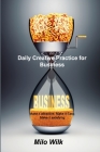 Daily Creative Practice for Business: Make it attractive, Make it Easy, Make it satisfying By Milo Wilk Cover Image