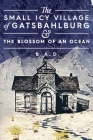 The Small Icy Village of Gatsbahlburg, and the Blossom of an Ocean By B. a. D. Cover Image