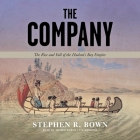 The Company: The Rise and Fall of the Hudson's Bay Empire By Stephen R. Bown, Traber Burns (Read by) Cover Image