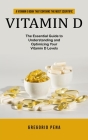 Vitamin D: A Vitamin D Book That Contains the Most Scientific (The Essential Guide to Understanding and Optimizing Your Vitamin D Cover Image