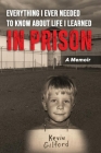 Everything I Ever Needed To Know About Life I Learned In Prison By Kevin T. Gilford Cover Image
