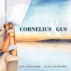 Cornelius & Gus By Rocco Simari, Amy Deschene (Illustrator), M. Coleen Driscoll Simari (Editor) Cover Image
