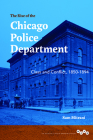 The Rise of the Chicago Police Department: Class and Conflict, 1850-1894 (Working Class in American History) By Sam Mitrani Cover Image