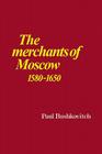 The Merchants of Moscow 1580-1650 By Paul Bushkovitch Cover Image