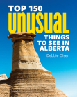 Top 150 Unusual Things to See in Alberta By Debbie Olsen Cover Image