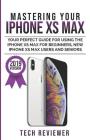 Mastering Your iPhone XS Max: Your Perfect Guide for Using the iPhone XS Max For Beginners, New iPhone XS Max Users and Seniors By Tech Reviewer Cover Image