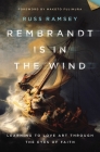Rembrandt Is in the Wind: Learning to Love Art Through the Eyes of Faith By Russ Ramsey Cover Image