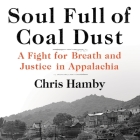 Soul Full of Coal Dust: A Fight for Breath and Justice in Appalachia By Chris Hamby, Gary Tiedemann (Read by) Cover Image