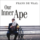 Our Inner Ape: A Leading Primatologist Explains Why We Are Who We Are By Frans de Waal, Alan Sklar (Read by) Cover Image