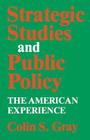Strategic Studies and Public Policy: The American Experience By Colin S. Gray Cover Image
