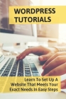 Wordpress Tutorials: Learn To Set Up A Website That Meets Your Exact Needs In Easy Steps: Wordpress Hosting Cover Image
