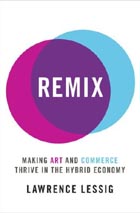 Remix: Making Art and Commerce Thrive in the Hybrid Economy By Lawrence Lessig Cover Image